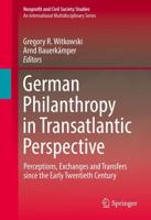 German Philanthropy in Transatlantic Perspective : Perceptions, Exchanges and Transfers since the Early Twentieth Century