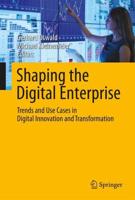 Shaping the Digital Enterprise : Trends and Use Cases in Digital Innovation and Transformation
