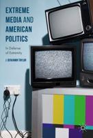 Extreme Media and American Politics : In Defense of Extremity