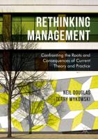 Rethinking Management : Confronting the Roots and Consequences of Current Theory and Practice