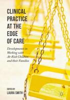 Clinical Practice at the Edge of Care : Developments in Working with At-Risk Children and their Families