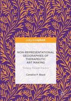 Non-Representational Geographies of Therapeutic Art Making : Thinking Through Practice