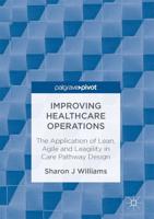 Improving Healthcare Operations : The Application of Lean, Agile and Leagility in Care Pathway Design