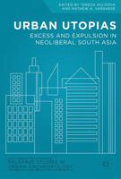 Urban Utopias : Excess and Expulsion in Neoliberal South Asia