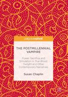 The Postmillennial Vampire : Power, Sacrifice and Simulation in True Blood, Twilight and Other Contemporary Narratives