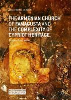 The Armenian Church of Famagusta and the Complexity of Cypriot Heritage : Prayers Long Silent