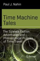 Time Machine Tales : The Science Fiction Adventures and Philosophical Puzzles of Time Travel