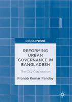 Reforming Urban Governance in Bangladesh : The City Corporation