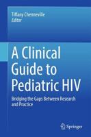 A Clinical Guide to Pediatric HIV : Bridging the Gaps Between Research and Practice