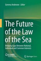 The Future of the Law of the Sea : Bridging Gaps Between National, Individual and Common Interests