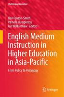 English Medium Instruction in Higher Education in Asia-Pacific : From Policy to Pedagogy