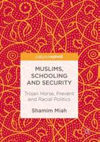 Muslims, Schooling and Security : Trojan Horse, Prevent and Racial Politics