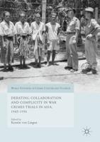 Debating Collaboration and Complicity in War Crimes Trials in Asia, 1945-1956