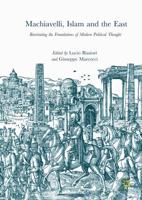Machiavelli, Islam and the East : Reorienting the Foundations of Modern Political Thought