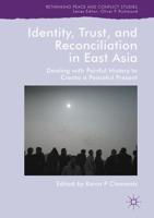 Identity, Trust, and Reconciliation in East Asia : Dealing with Painful History to Create a Peaceful Present