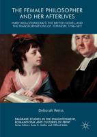 The Female Philosopher and Her Afterlives : Mary Wollstonecraft, the British Novel, and the Transformations of Feminism, 1796-1811