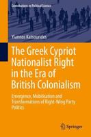 The Greek Cypriot Nationalist Right in the Era of British Colonialism : Emergence, Mobilisation and Transformations of Right-Wing Party Politics