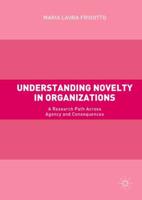 Understanding Novelty in Organizations : A Research Path Across Agency and Consequences