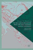 The Bulgarian-Byzantine Wars for Early Medieval Balkan Hegemony : Silver-Lined Skulls and Blinded Armies