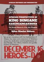 African Perspectives of King Dingane kaSenzangakhona : The Second Monarch of the Zulu Kingdom