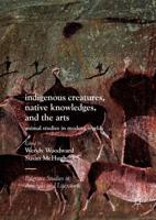 Indigenous Creatures, Native Knowledges, and the Arts : Animal Studies in Modern Worlds
