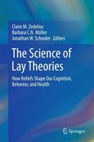 The Science of Lay Theories : How Beliefs Shape Our Cognition, Behavior, and Health