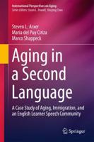Aging in a Second Language : A Case Study of Aging, Immigration, and an English Learner Speech Community