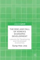 The Rise and Fall of Korea's Economic Development : Lessons for Developing and Developed Economies