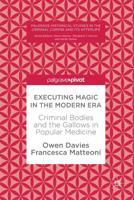 Executing Magic in the Modern Era : Criminal Bodies and the Gallows in Popular Medicine
