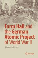 Farm Hall and the German Atomic Project of World War II : A Dramatic History