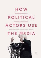 How Political Actors Use the Media : A Functional Analysis of the Media's Role in Politics