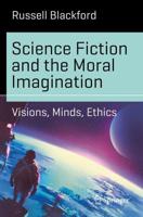 Science Fiction and the Moral Imagination : Visions, Minds, Ethics
