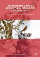 International Disputes and Cultural Ideas in the Canadian Arctic : Arctic Sovereignty in the National Consciousness