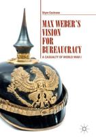 Max Weber's Vision for Bureaucracy : A Casualty of World War I