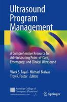 Ultrasound Program Management : A Comprehensive Resource for Administrating Point-of-Care, Emergency, and Clinical Ultrasound