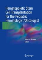 Hematopoietic Stem Cell Transplantation for the Pediatric Hematologist/Oncologist