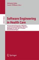 Software Engineering in Health Care : 4th International Symposium, FHIES 2014, and 6th International Workshop, SEHC 2014, Washington, DC, USA, July 17-18, 2014, Revised Selected Papers