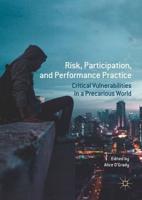 Risk, Participation, and Performance Practice : Critical Vulnerabilities in a Precarious World