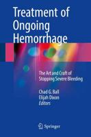 Treatment of Ongoing Hemorrhage : The Art and Craft of Stopping Severe Bleeding