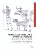 Animals and the Shaping of Modern Medicine : One Health and its Histories