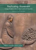 Replicating Atonement : Foreign Models in the Commemoration of Atrocities