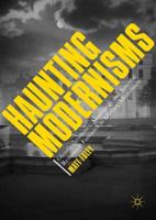 Haunting Modernisms : Ghostly Aesthetics, Mourning, and Spectral Resistance Fantasies in Literary Modernism