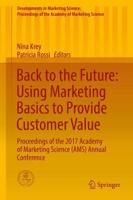 Back to the Future: Using Marketing Basics to Provide Customer Value : Proceedings of the 2017 Academy of Marketing Science (AMS) Annual Conference