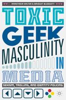Toxic Geek Masculinity in Media : Sexism, Trolling, and Identity Policing