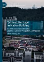 'Difficult Heritage' in Nation Building : South Korea and Post-Conflict Japanese Colonial Occupation Architecture