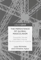 The Persistence of Global Masculinism : Discourse, Gender and Neo-Colonial Re-Articulations of Violence