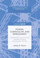 Power, Curriculum, and Embodiment : Re-thinking Curriculum as Counter-Conduct and Counter-Politics