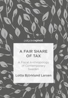 A Fair Share of Tax : A Fiscal Anthropology of Contemporary Sweden