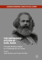 The Unfinished System of Karl Marx : Critically Reading Capital as a Challenge for our Times