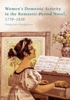 Women's Domestic Activity in the Romantic-Period Novel, 1770-1820 : Dangerous Occupations